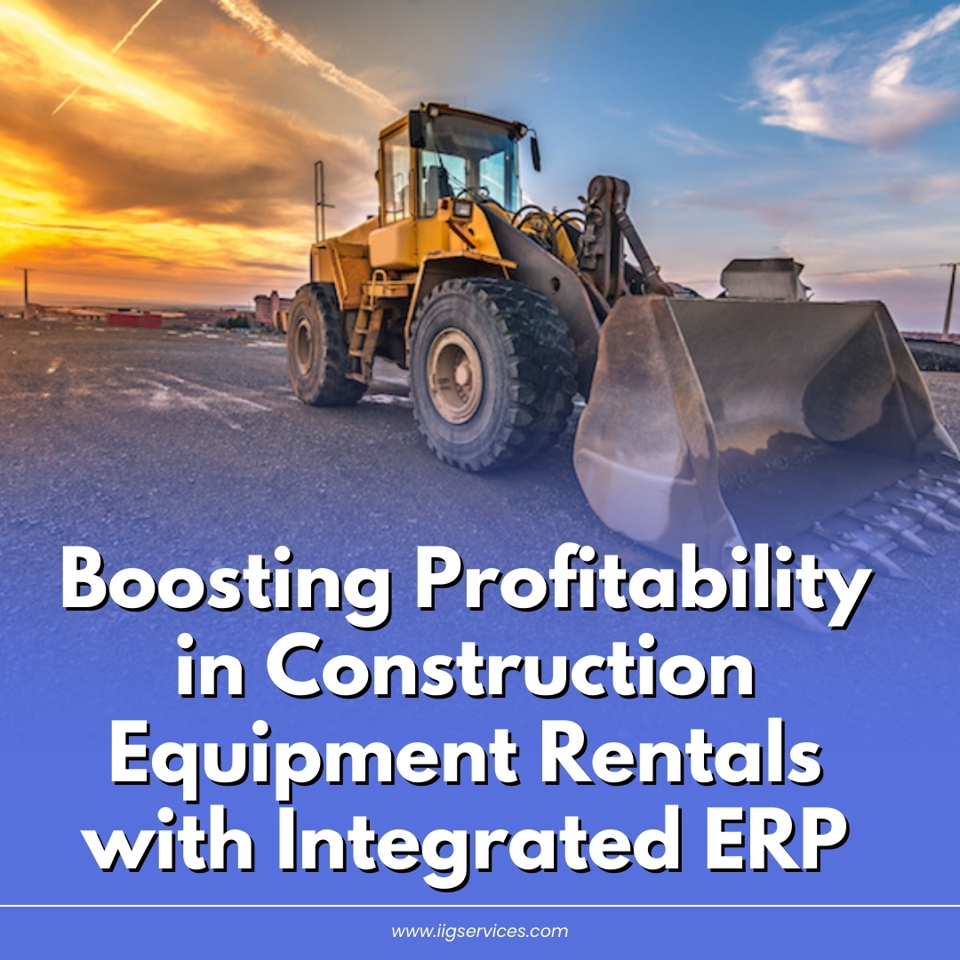 Boosting Profitability in Construction Equipment Rentals with Integrated ERP