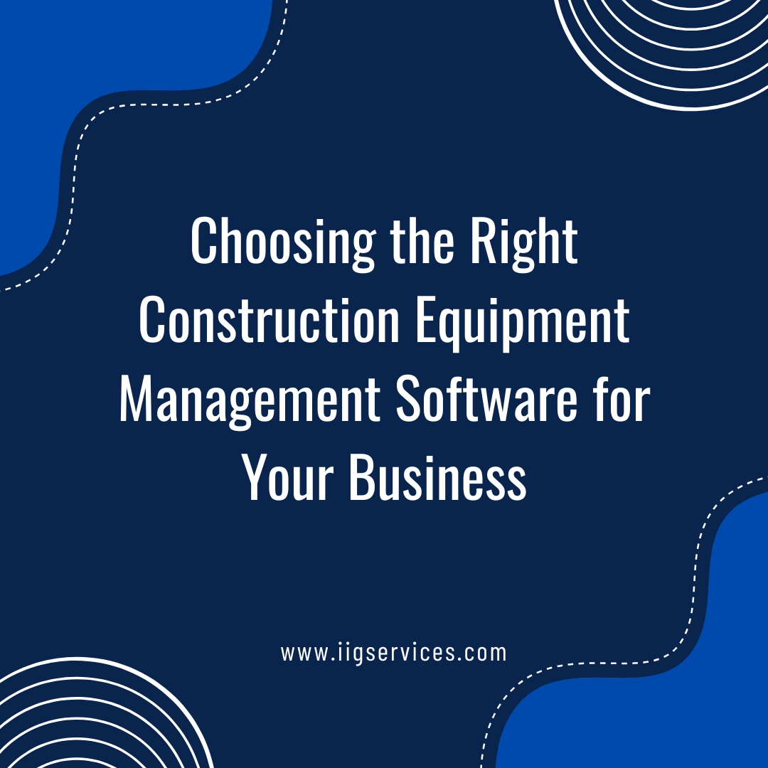 Choosing the Right Construction Equipment Management Software for Your Business