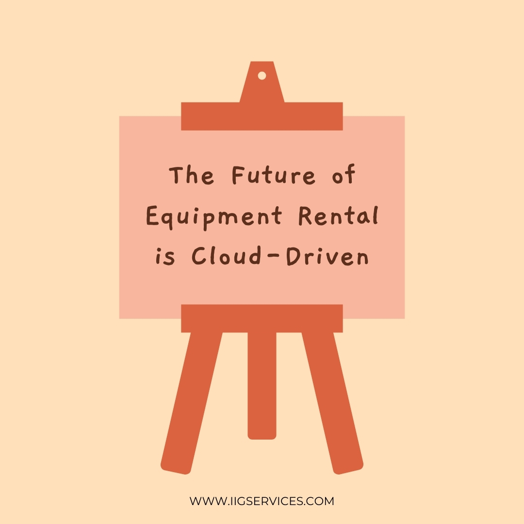 The Future of Equipment Rental is Cloud-Driven