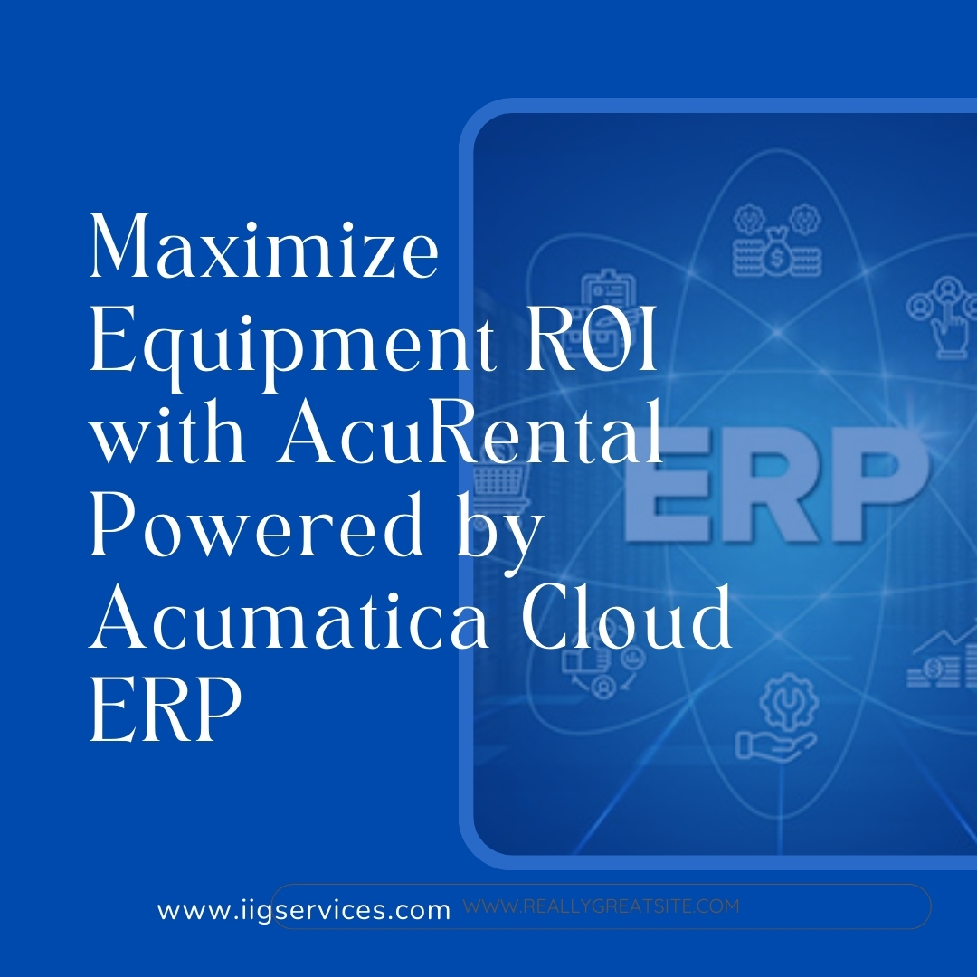 Maximize Equipment ROI with AcuRental Powered by Acumatica Cloud ERP